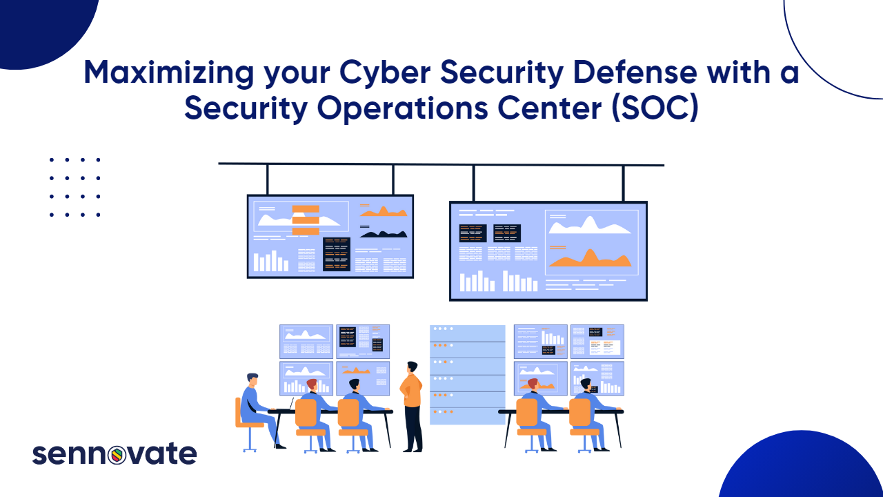 Maximizing your Cyber Security Defense with a Security Operations Center (SOC)