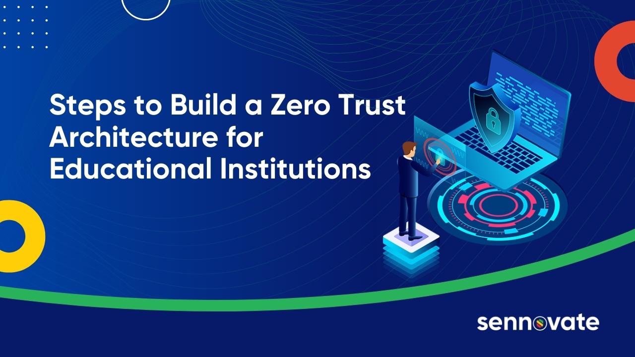 Steps to Build a Zero Trust Architecture for Educational Institutions ...